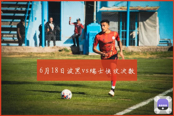 6月18日波黑vs瑞士快攻次数