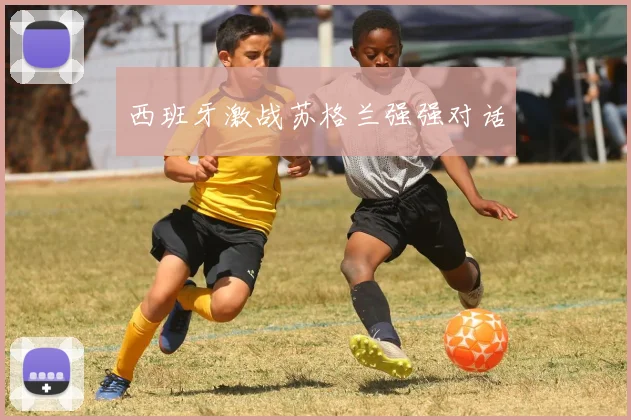 西班牙激战苏格兰强强对话