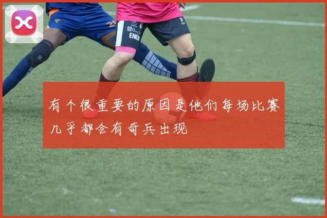 有个很重要的原因是他们每场比赛几乎都会有奇兵出现