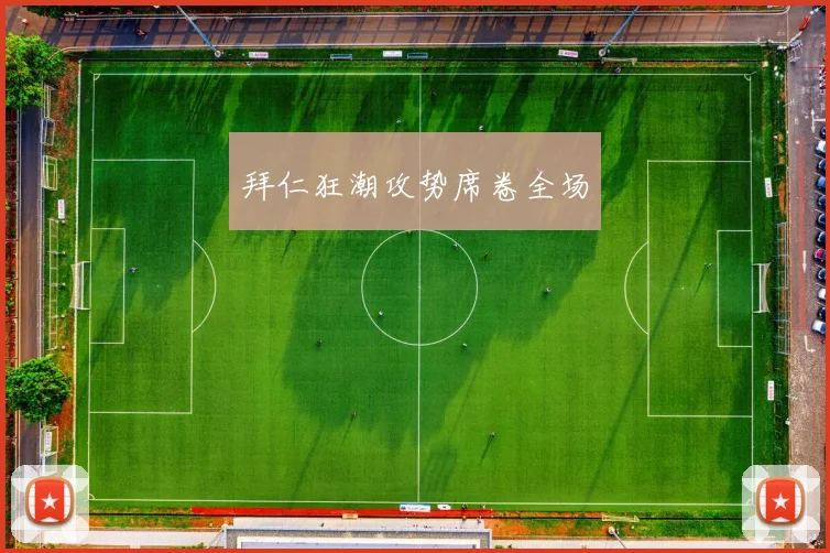 拜仁狂潮攻势席卷全场