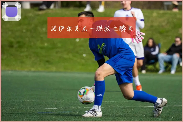 诺伊尔灵光一现救主瞬间