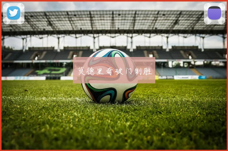 莫德里奇破门制胜