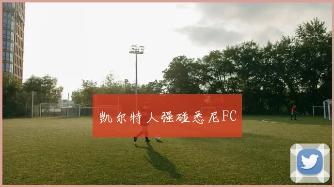 凯尔特人强碰悉尼FC