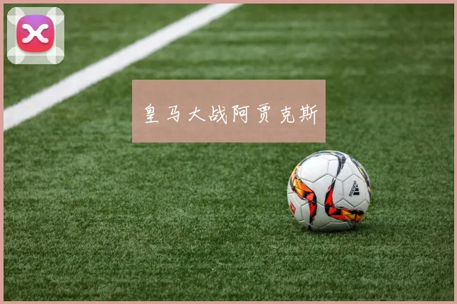 皇马大战阿贾克斯