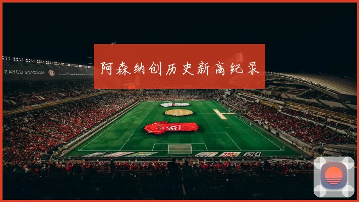 阿森纳创历史新高纪录
