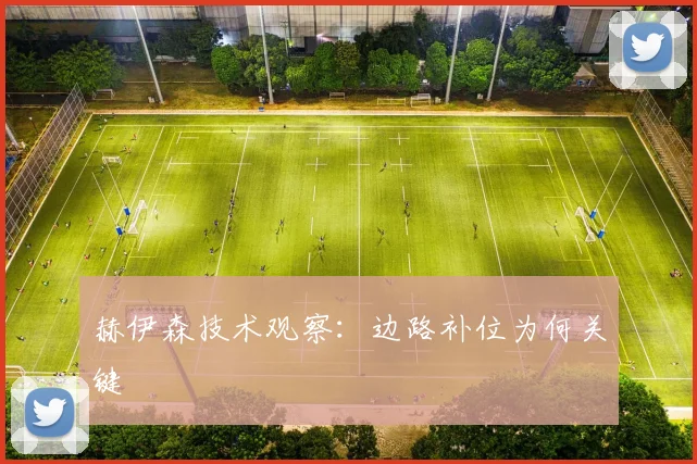 赫伊森技术观察：边路补位为何关键