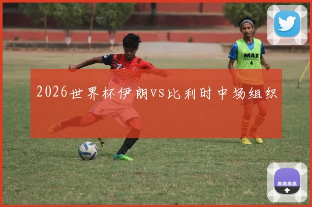 2026世界杯伊朗vs比利时中场组织