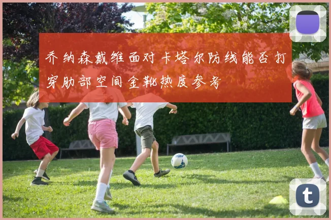 乔纳森戴维面对卡塔尔防线能否打穿肋部空间金靴热度参考